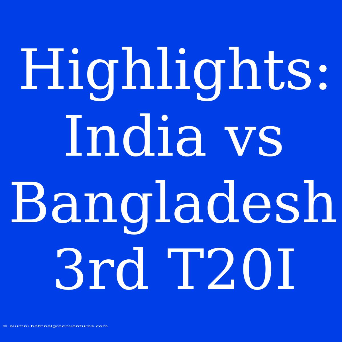 Highlights: India Vs Bangladesh 3rd T20I