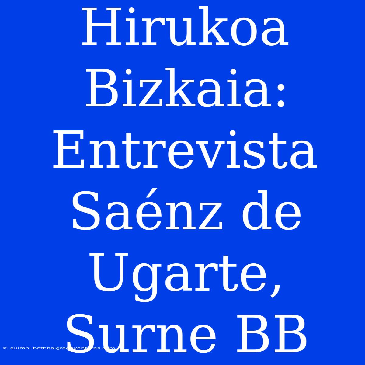 Hirukoa Bizkaia: Entrevista Saénz De Ugarte, Surne BB