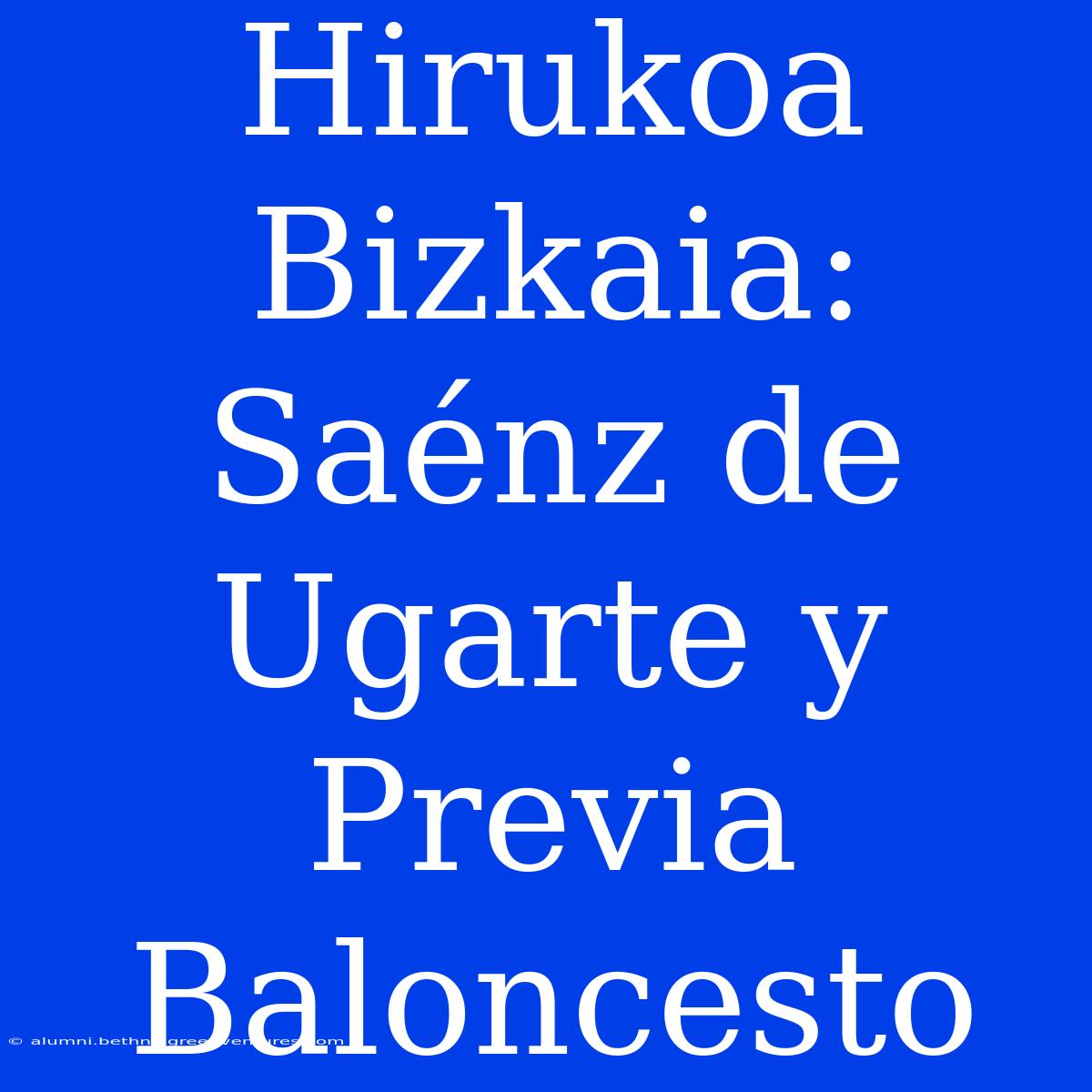 Hirukoa Bizkaia: Saénz De Ugarte Y Previa Baloncesto