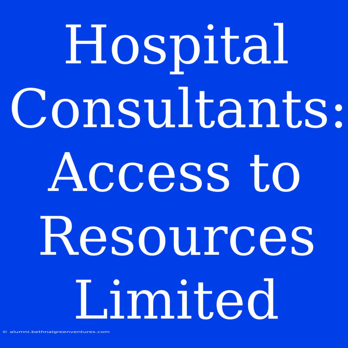 Hospital Consultants: Access To Resources Limited