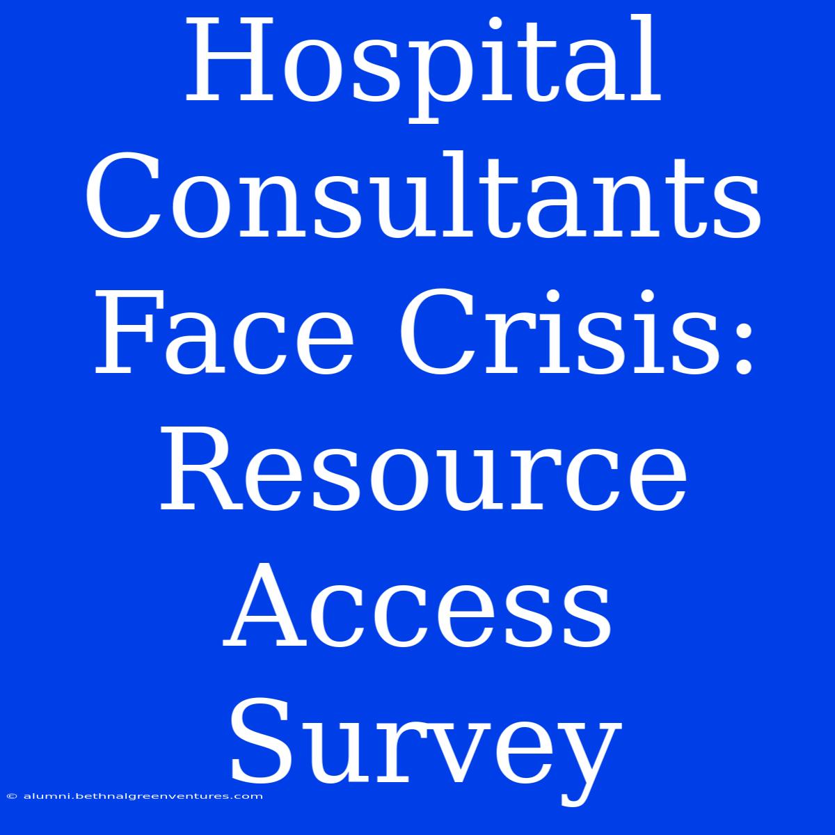 Hospital Consultants Face Crisis: Resource Access Survey