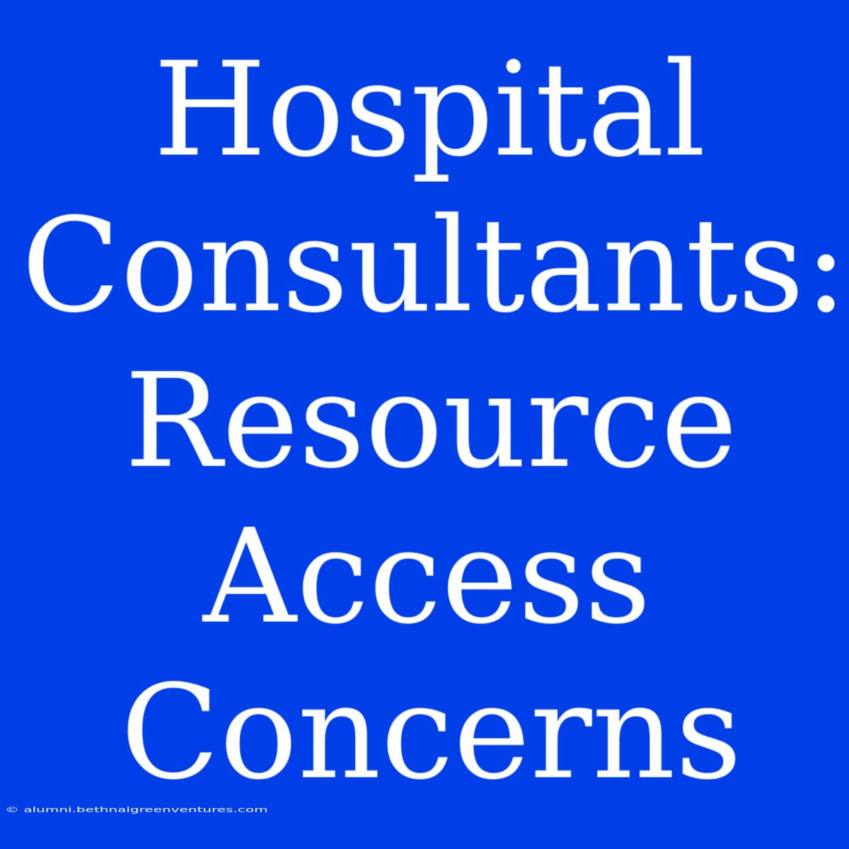 Hospital Consultants: Resource Access Concerns