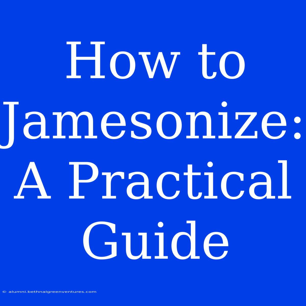 How To Jamesonize: A Practical Guide