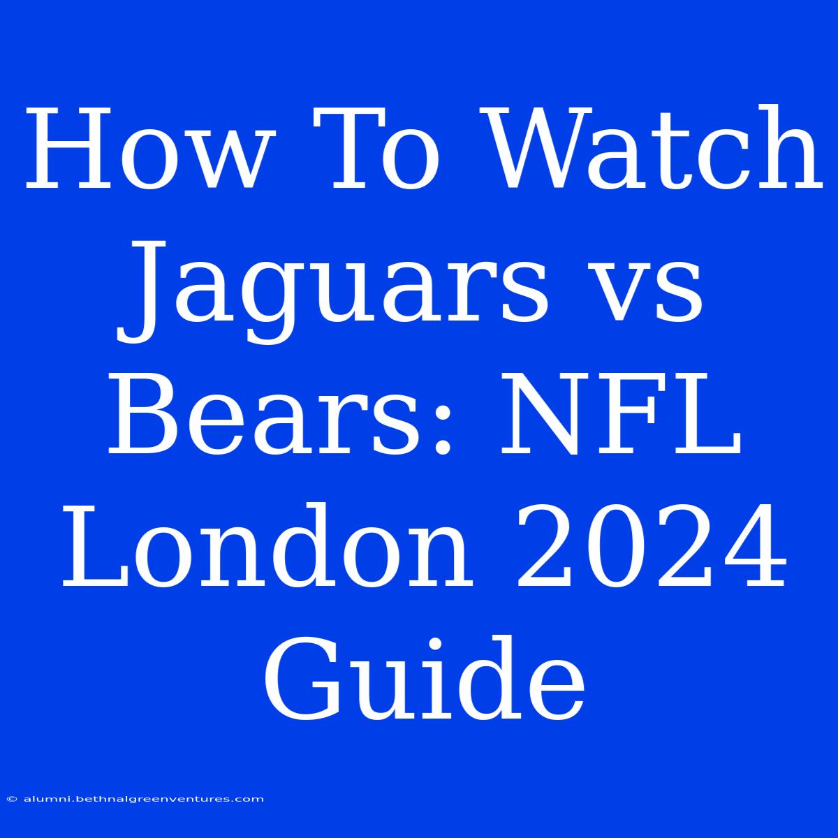 How To Watch Jaguars Vs Bears: NFL London 2024 Guide