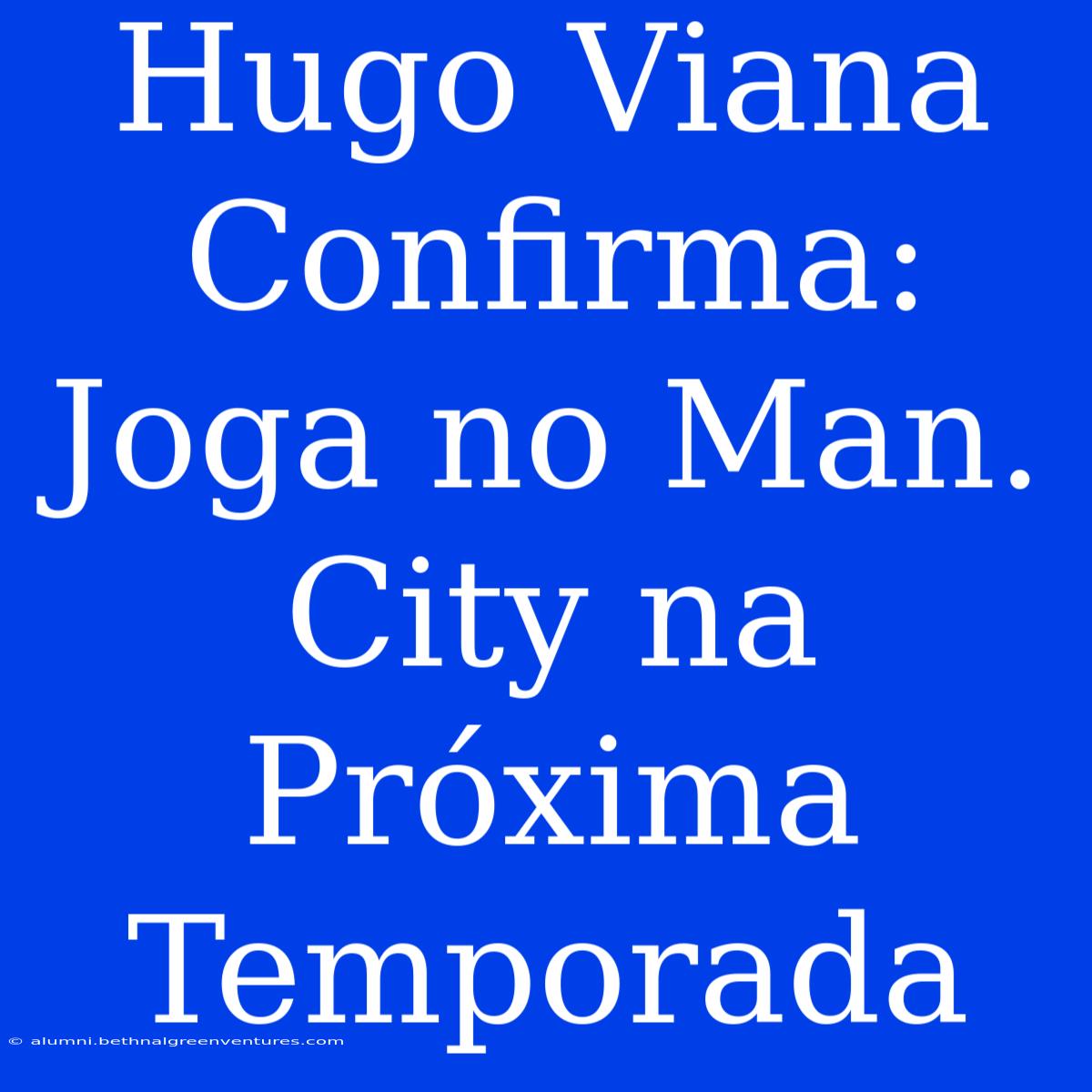 Hugo Viana Confirma: Joga No Man. City Na Próxima Temporada