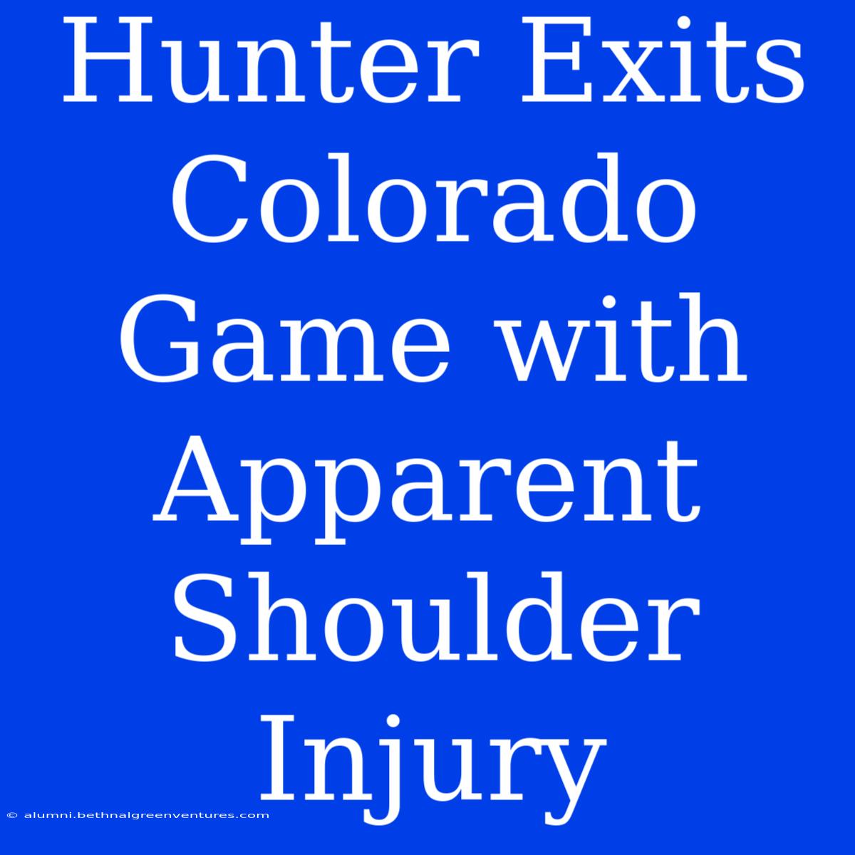 Hunter Exits Colorado Game With Apparent Shoulder Injury