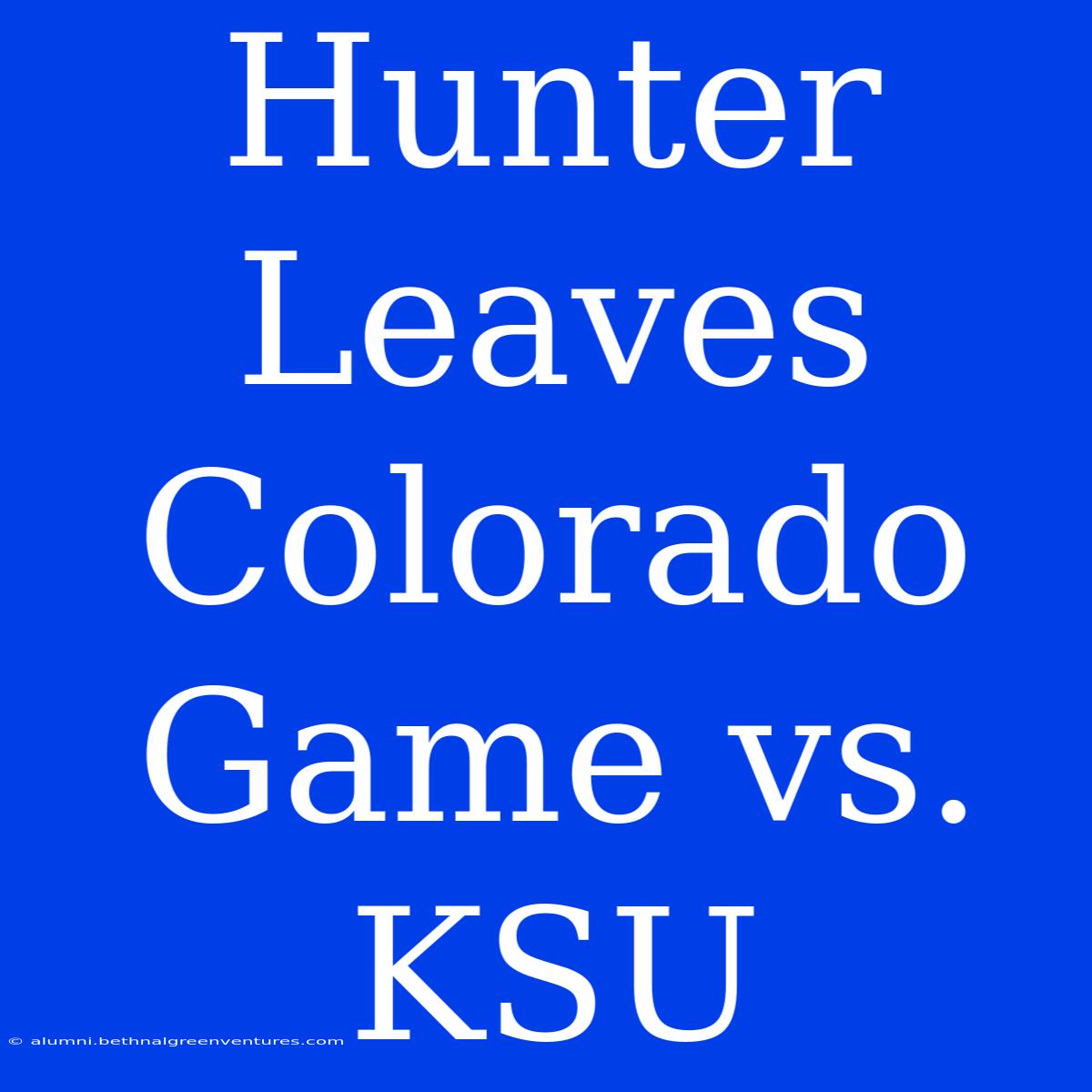 Hunter Leaves Colorado Game Vs. KSU 