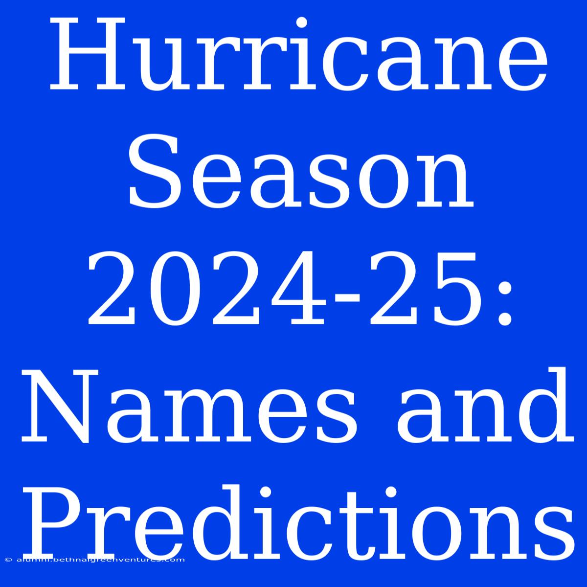 Hurricane Season 2024-25: Names And Predictions