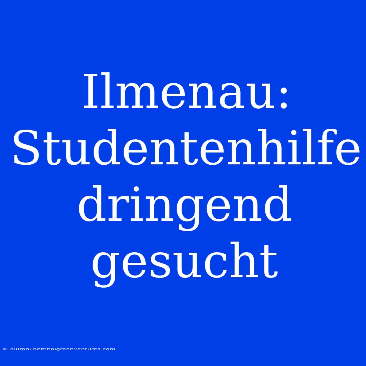 Ilmenau: Studentenhilfe Dringend Gesucht