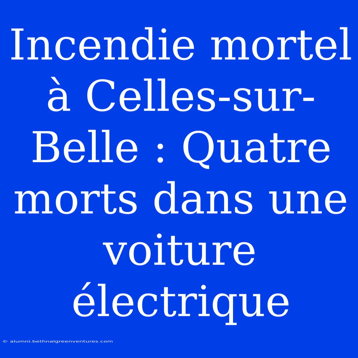 Incendie Mortel À Celles-sur-Belle : Quatre Morts Dans Une Voiture Électrique