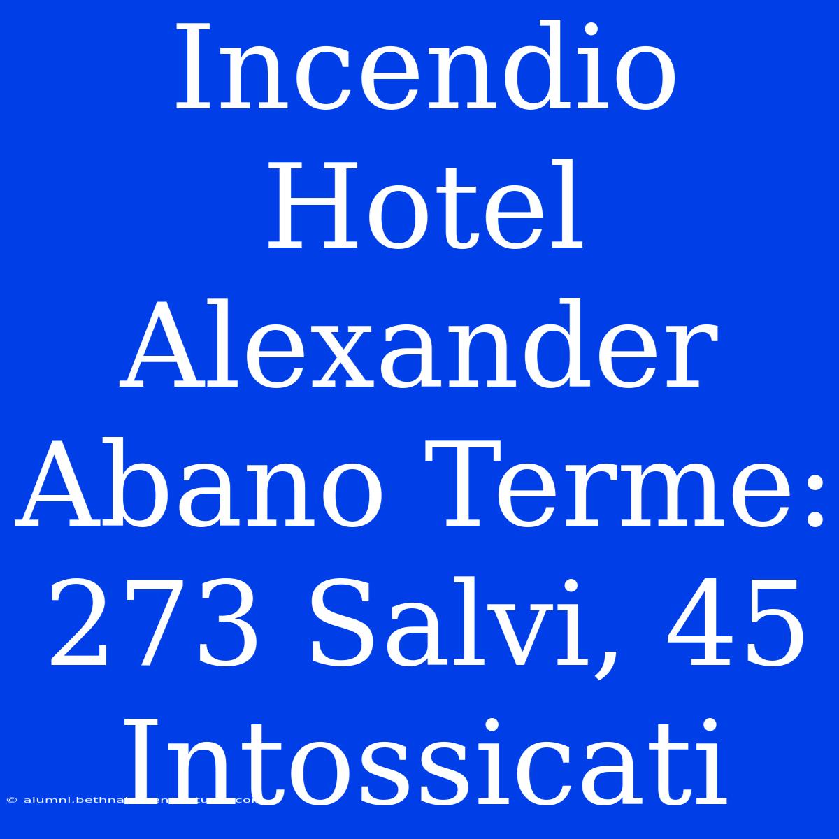 Incendio Hotel Alexander Abano Terme: 273 Salvi, 45 Intossicati