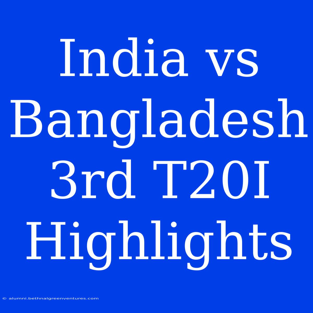 India Vs Bangladesh 3rd T20I Highlights