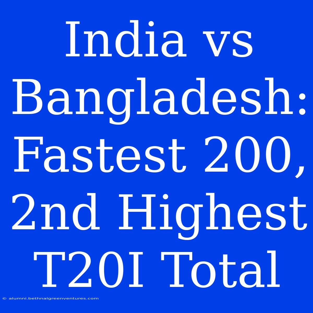 India Vs Bangladesh: Fastest 200, 2nd Highest T20I Total