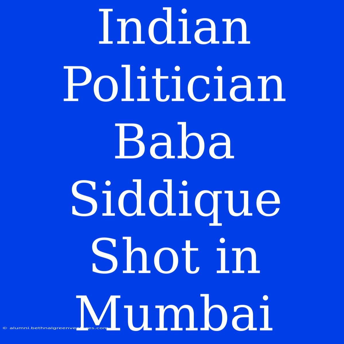 Indian Politician Baba Siddique Shot In Mumbai