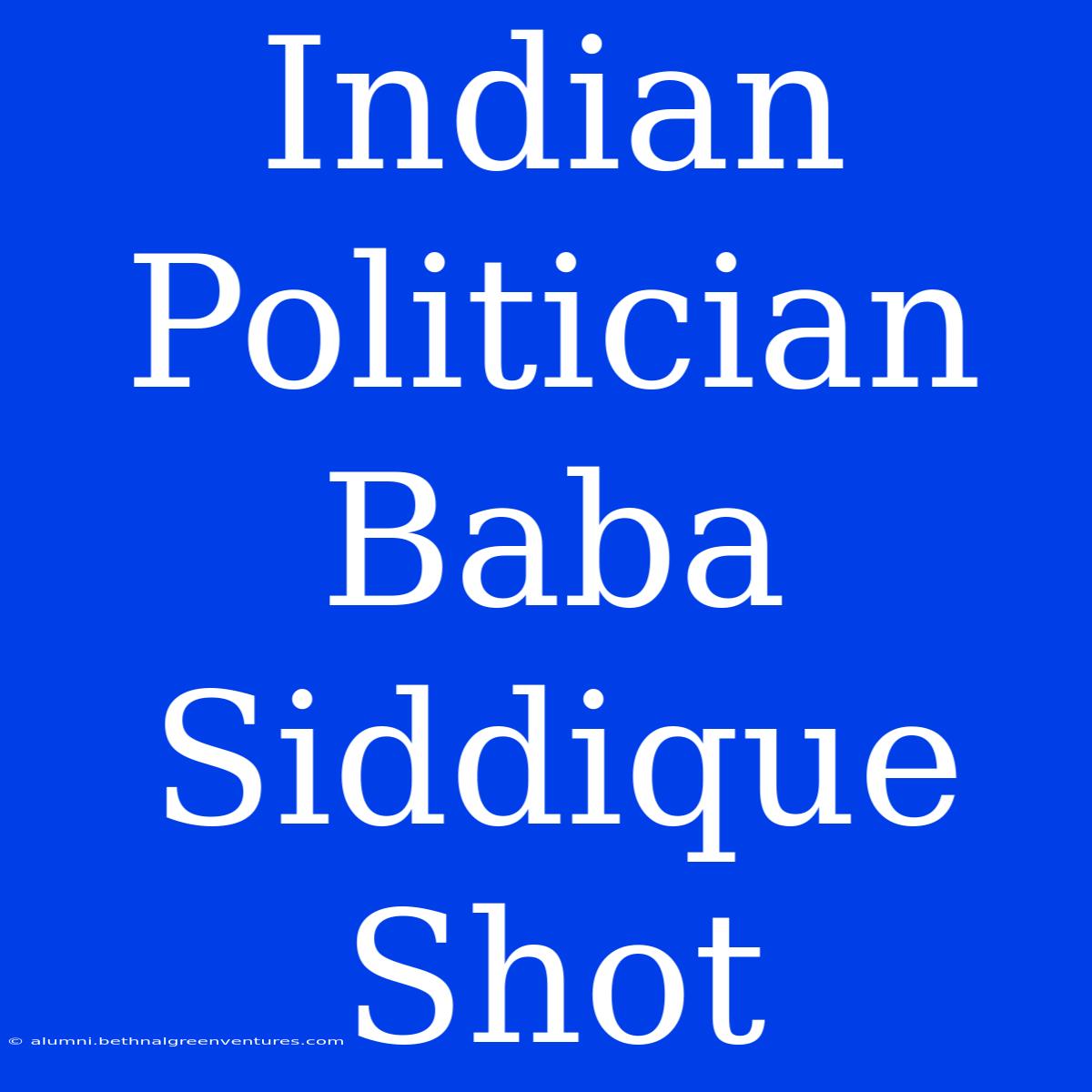 Indian Politician Baba Siddique Shot