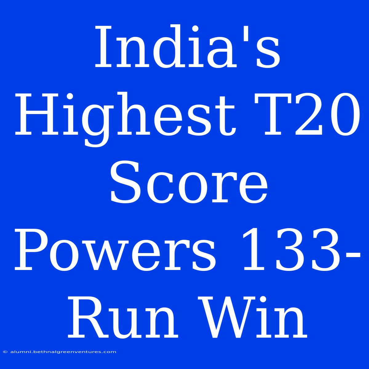 India's Highest T20 Score Powers 133-Run Win