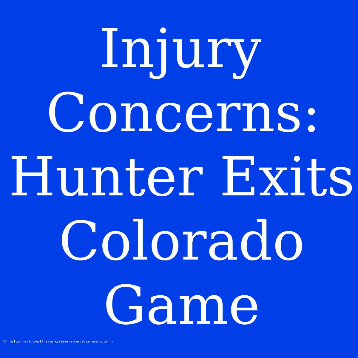 Injury Concerns: Hunter Exits Colorado Game