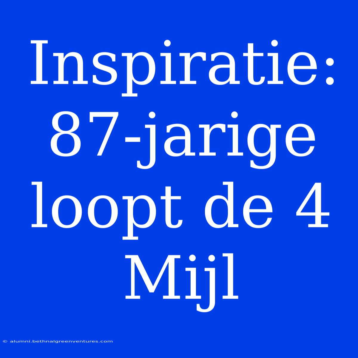 Inspiratie: 87-jarige Loopt De 4 Mijl