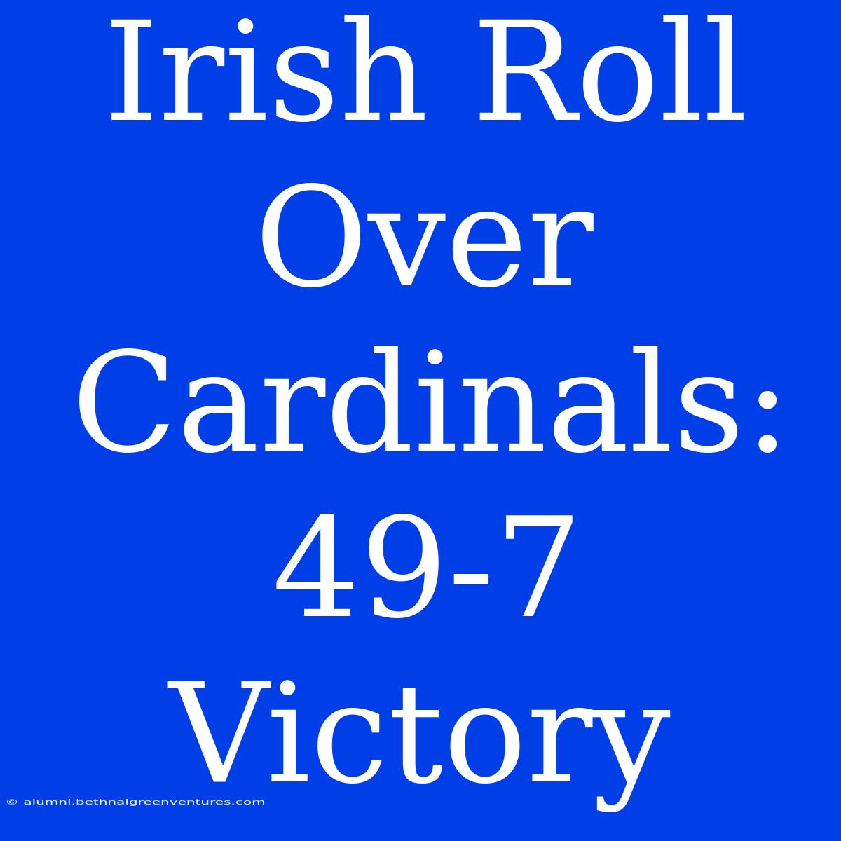 Irish Roll Over Cardinals: 49-7 Victory