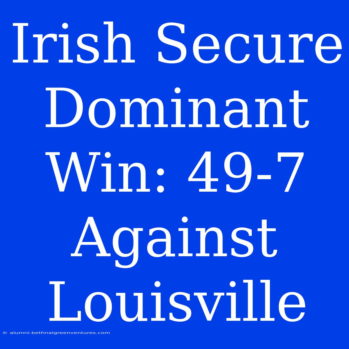 Irish Secure Dominant Win: 49-7 Against Louisville