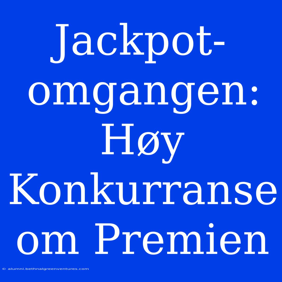 Jackpot-omgangen: Høy Konkurranse Om Premien