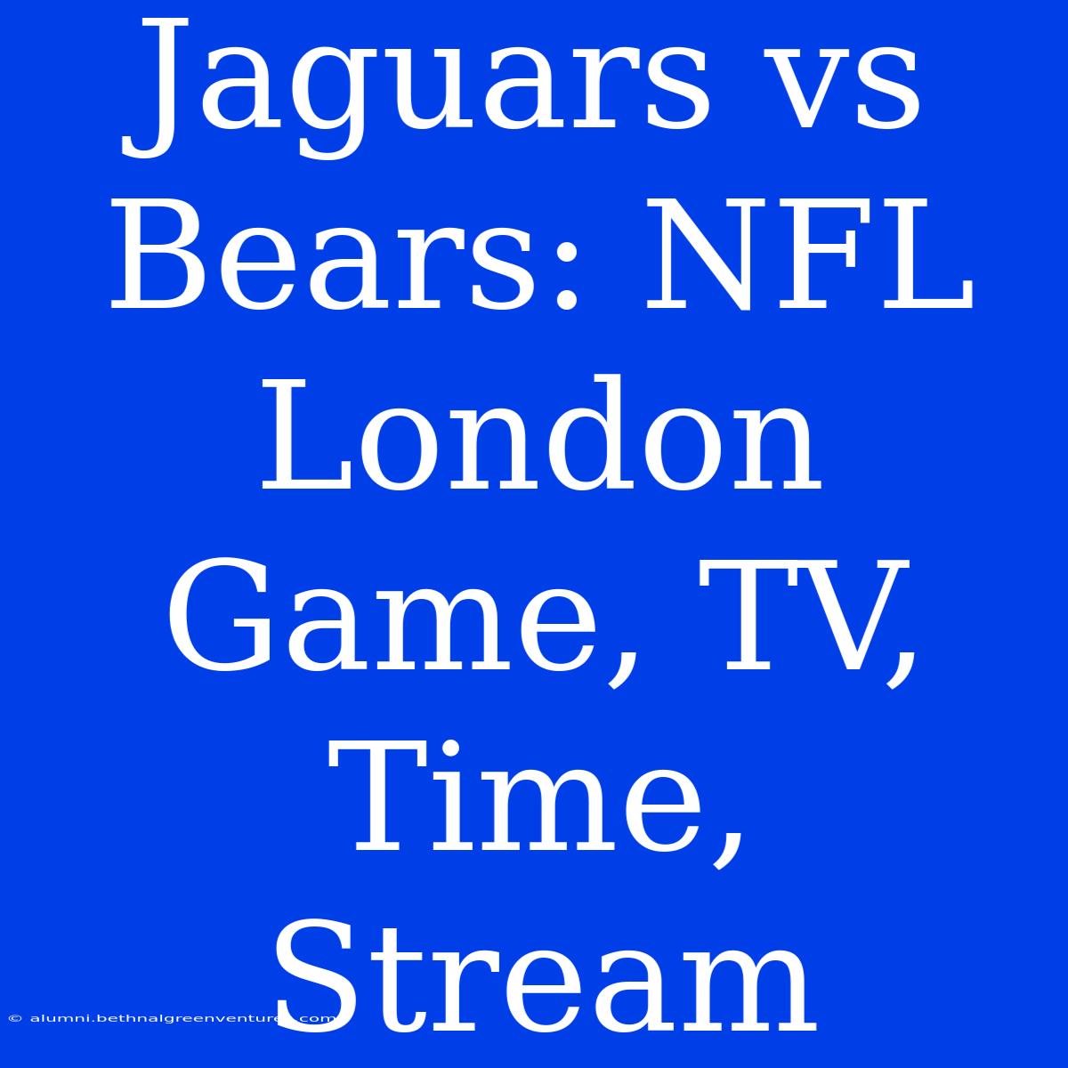 Jaguars Vs Bears: NFL London Game, TV, Time, Stream