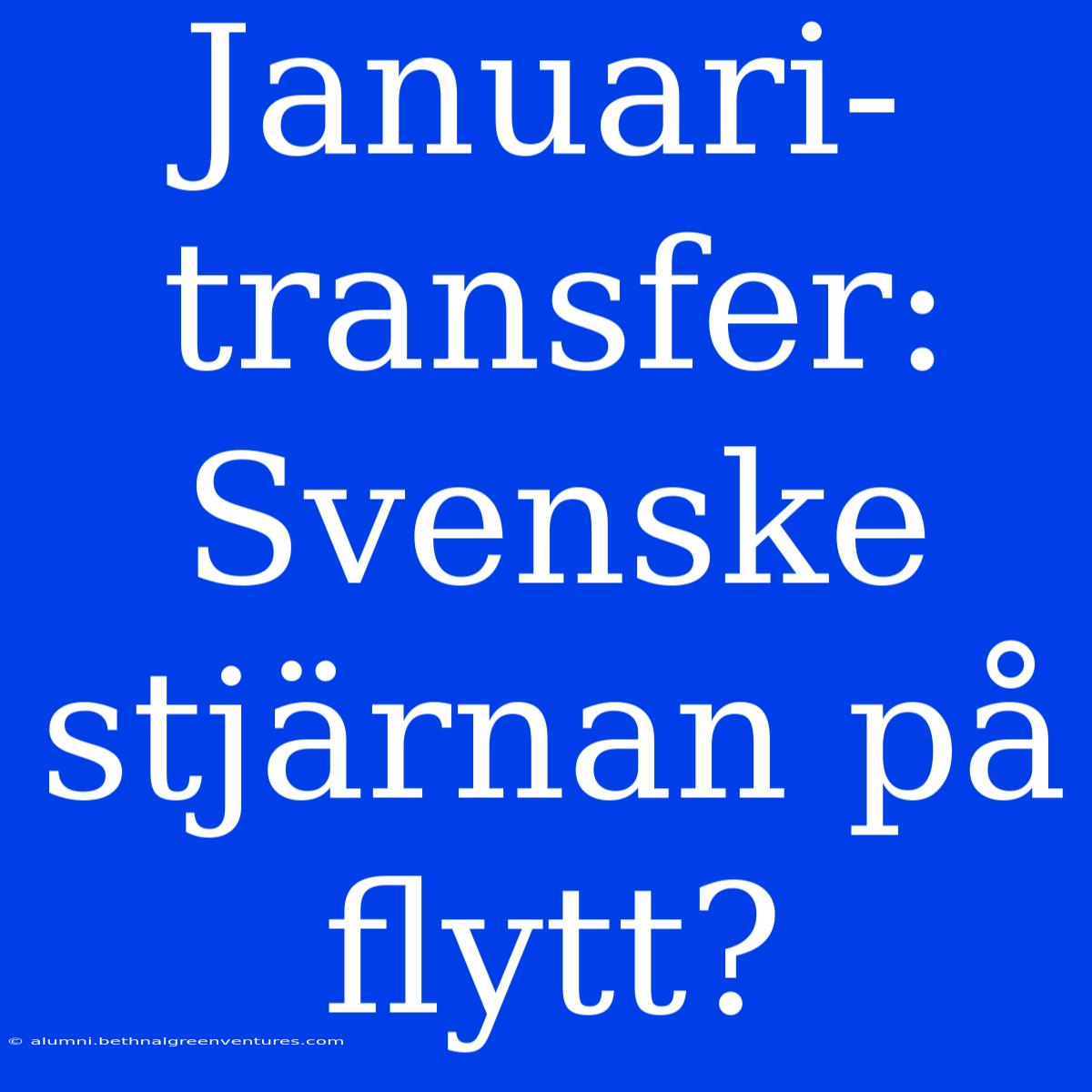 Januari-transfer: Svenske Stjärnan På Flytt?