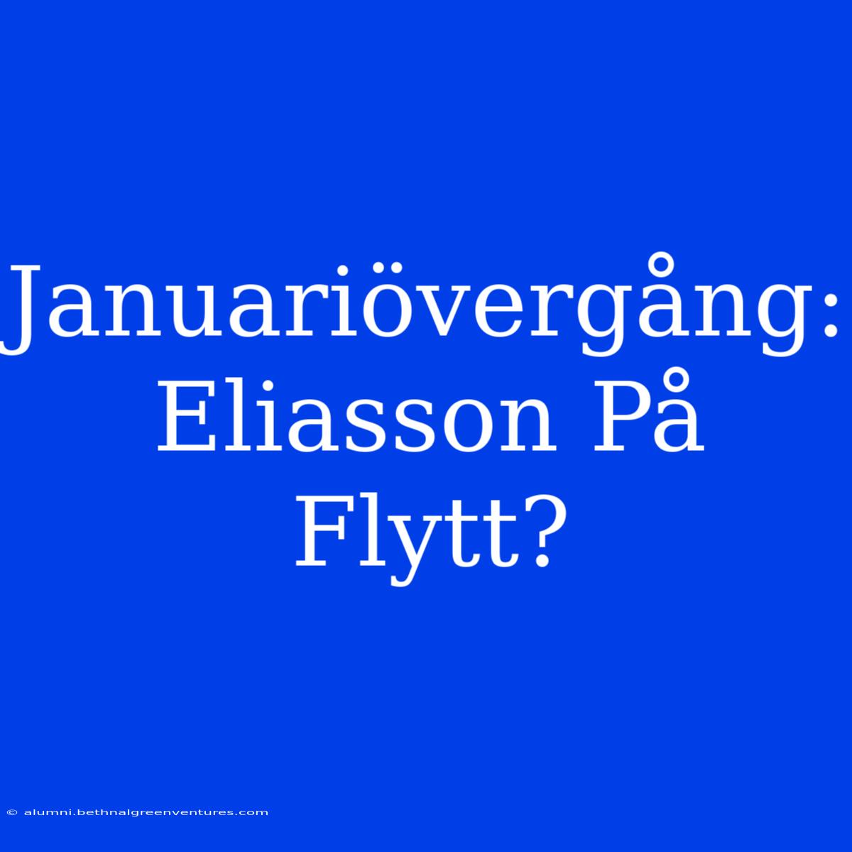 Januariövergång: Eliasson På Flytt?