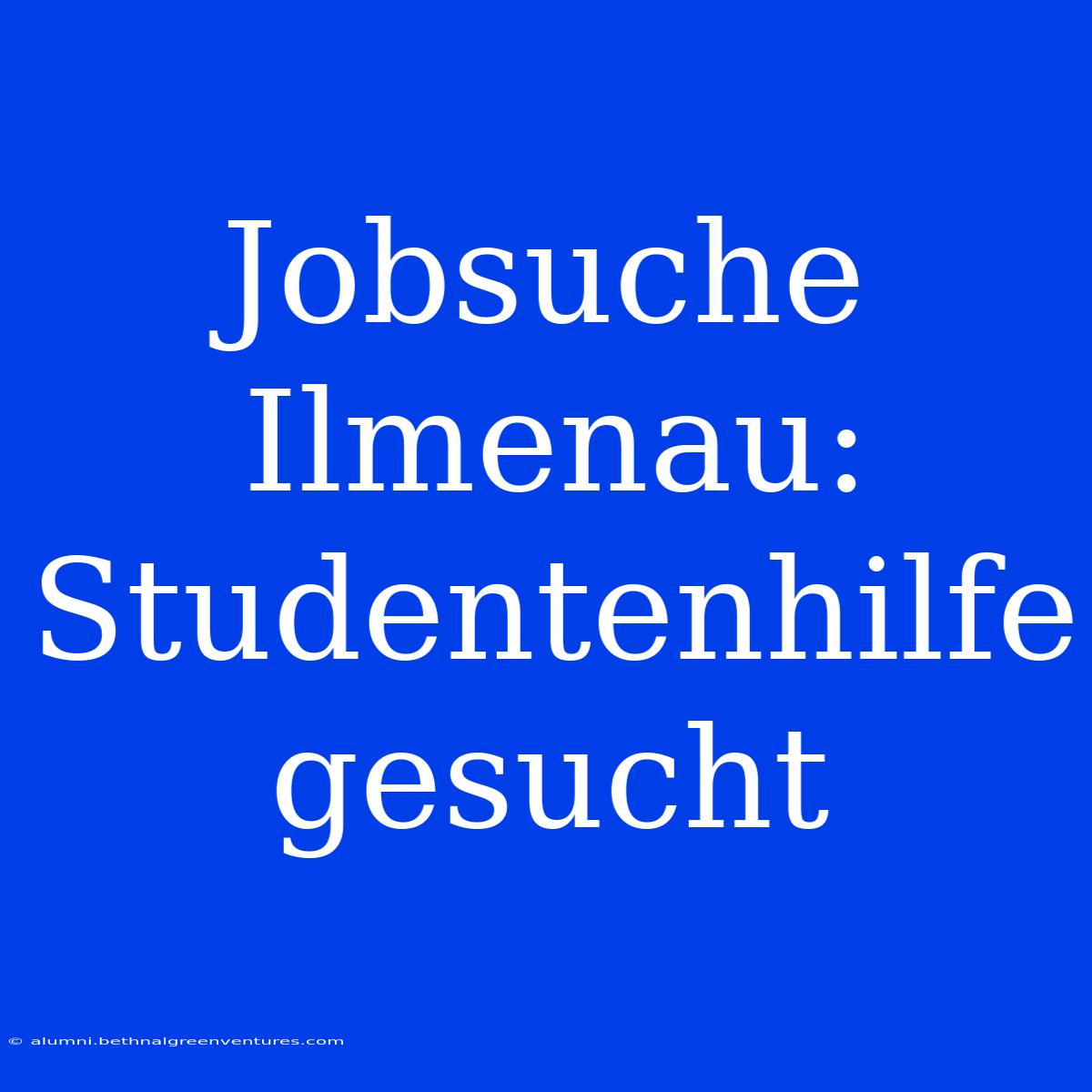 Jobsuche Ilmenau: Studentenhilfe Gesucht