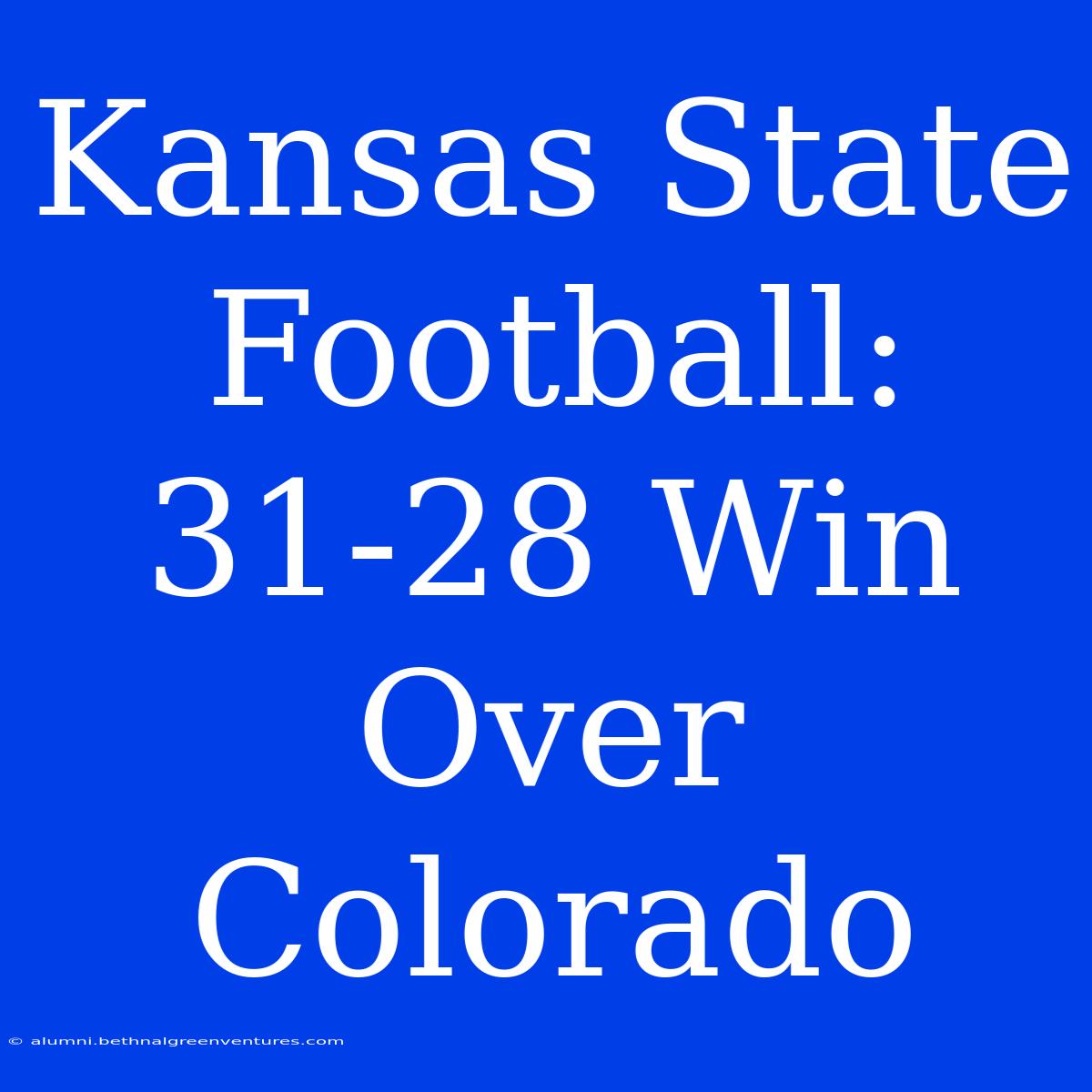 Kansas State Football: 31-28 Win Over Colorado