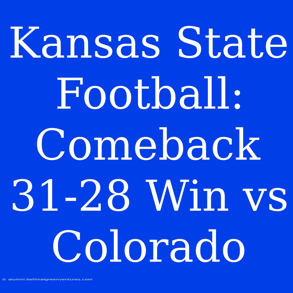 Kansas State Football: Comeback 31-28 Win Vs Colorado