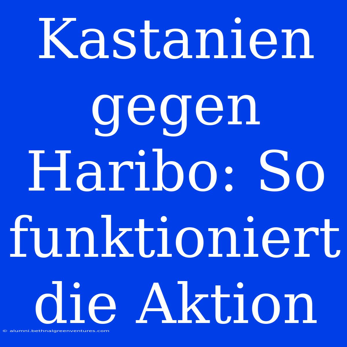 Kastanien Gegen Haribo: So Funktioniert Die Aktion