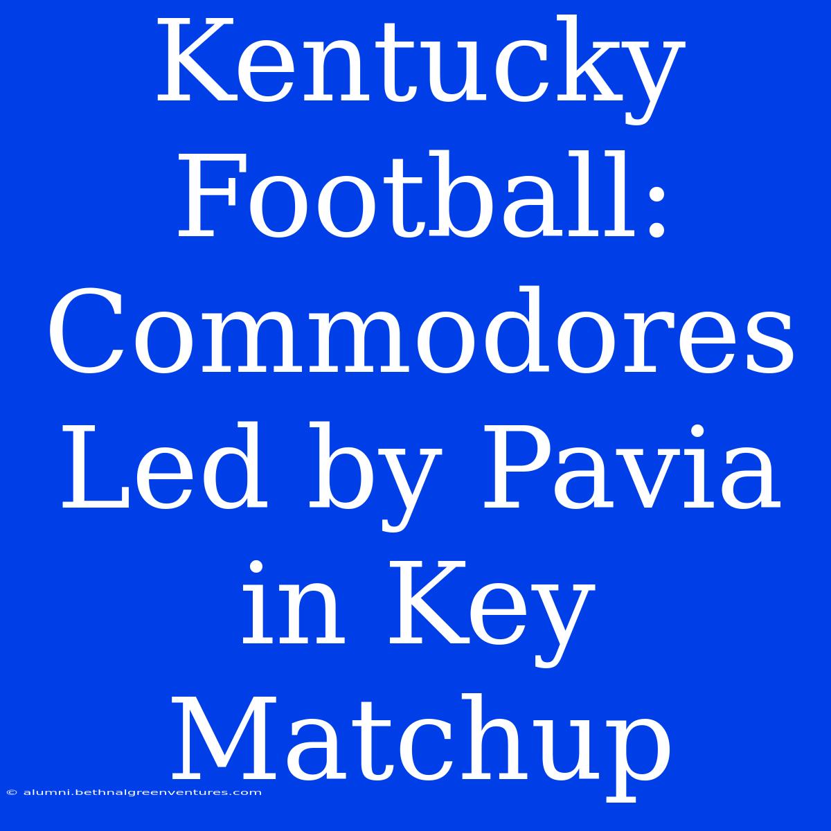 Kentucky Football: Commodores Led By Pavia In Key Matchup