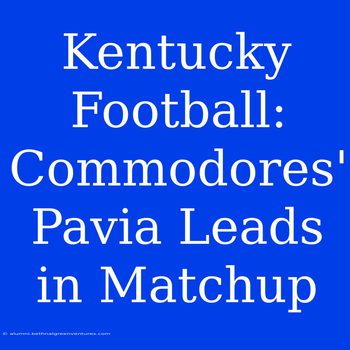 Kentucky Football: Commodores' Pavia Leads In Matchup