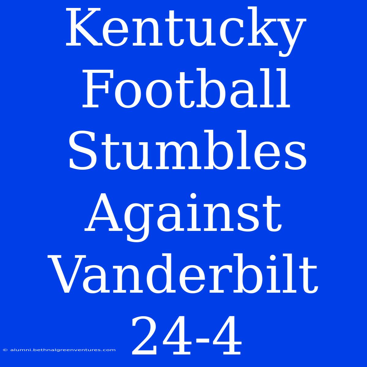 Kentucky Football Stumbles Against Vanderbilt 24-4 