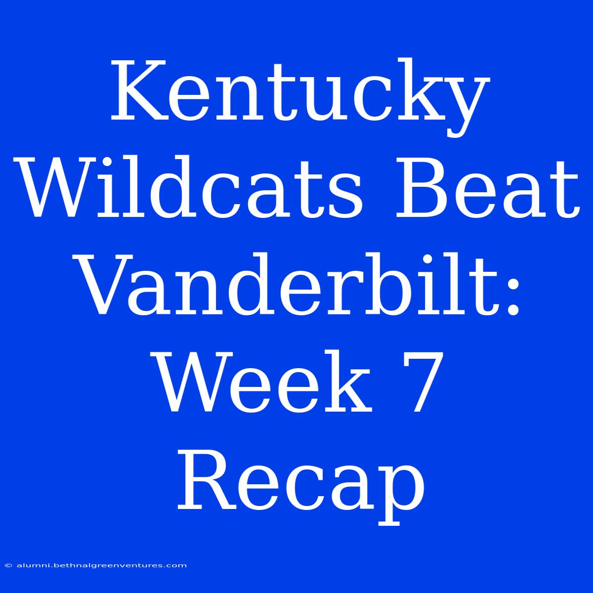 Kentucky Wildcats Beat Vanderbilt: Week 7 Recap