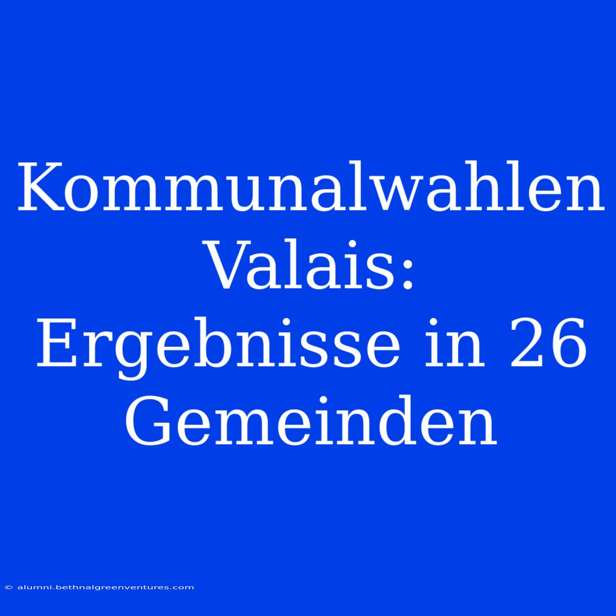 Kommunalwahlen Valais: Ergebnisse In 26 Gemeinden