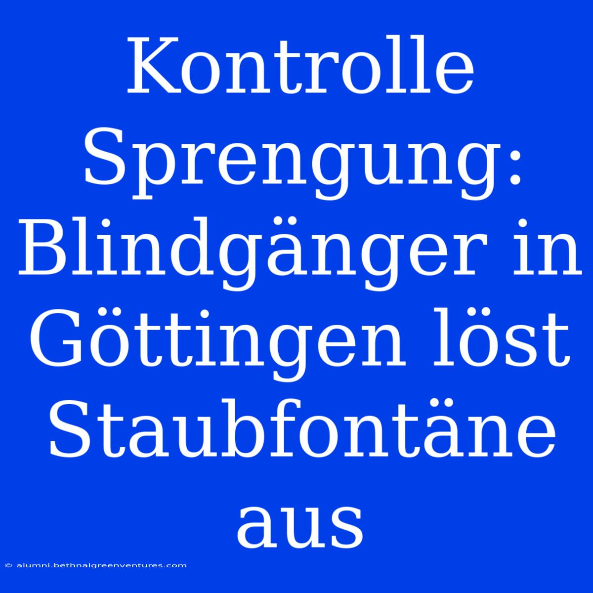 Kontrolle Sprengung: Blindgänger In Göttingen Löst Staubfontäne Aus