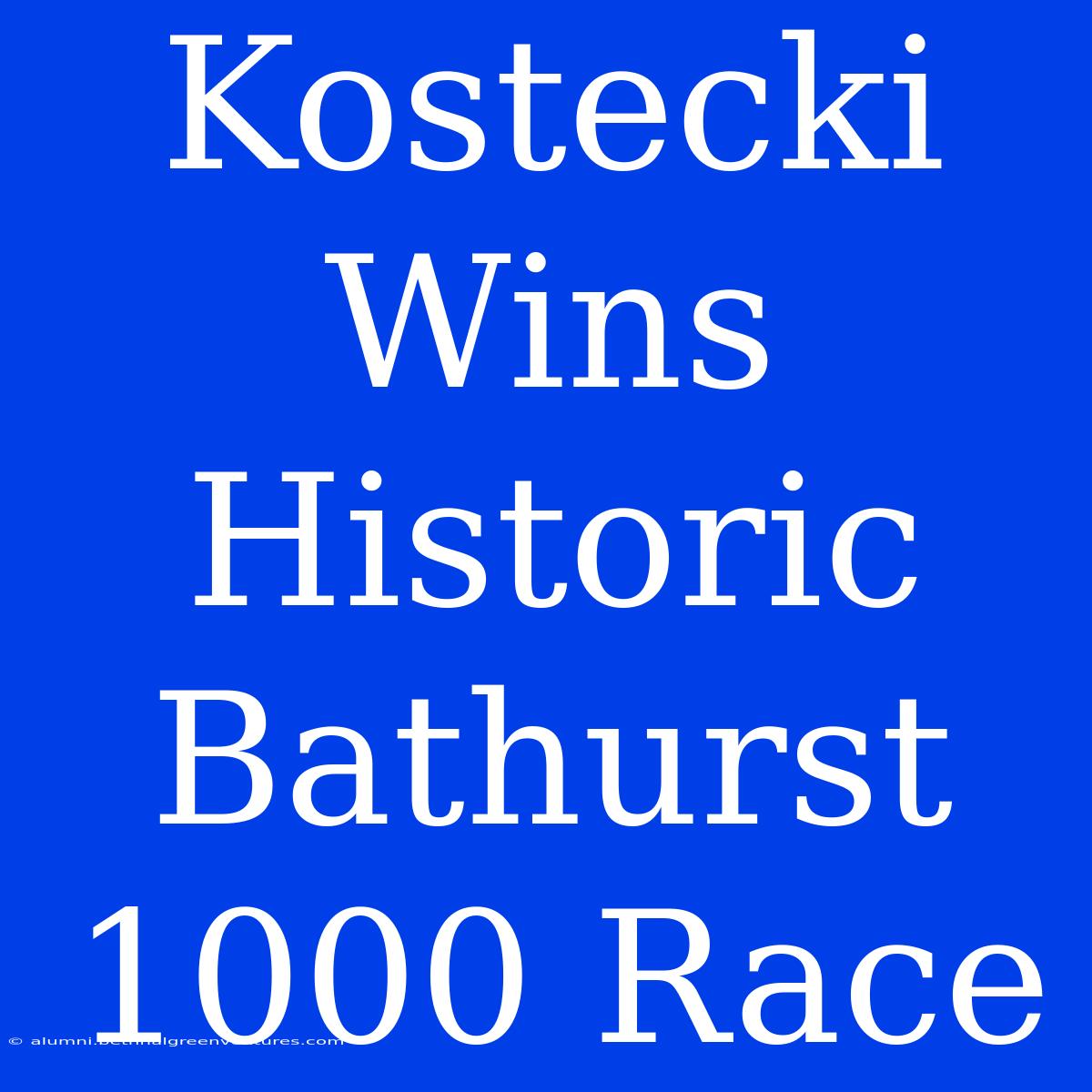 Kostecki Wins Historic Bathurst 1000 Race