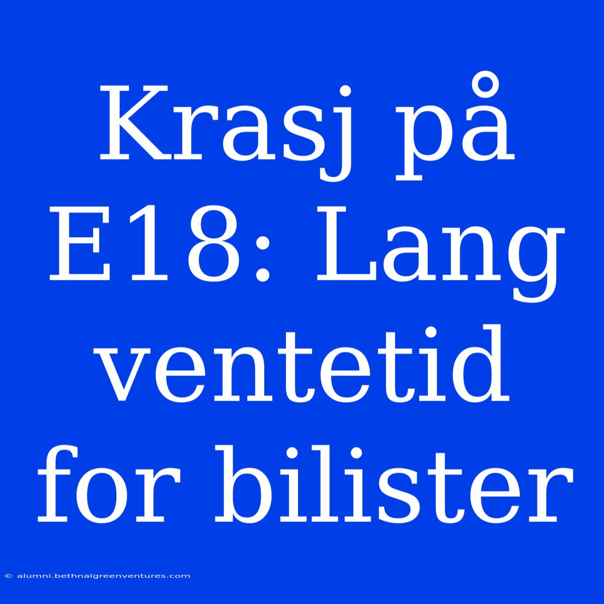 Krasj På E18: Lang Ventetid For Bilister