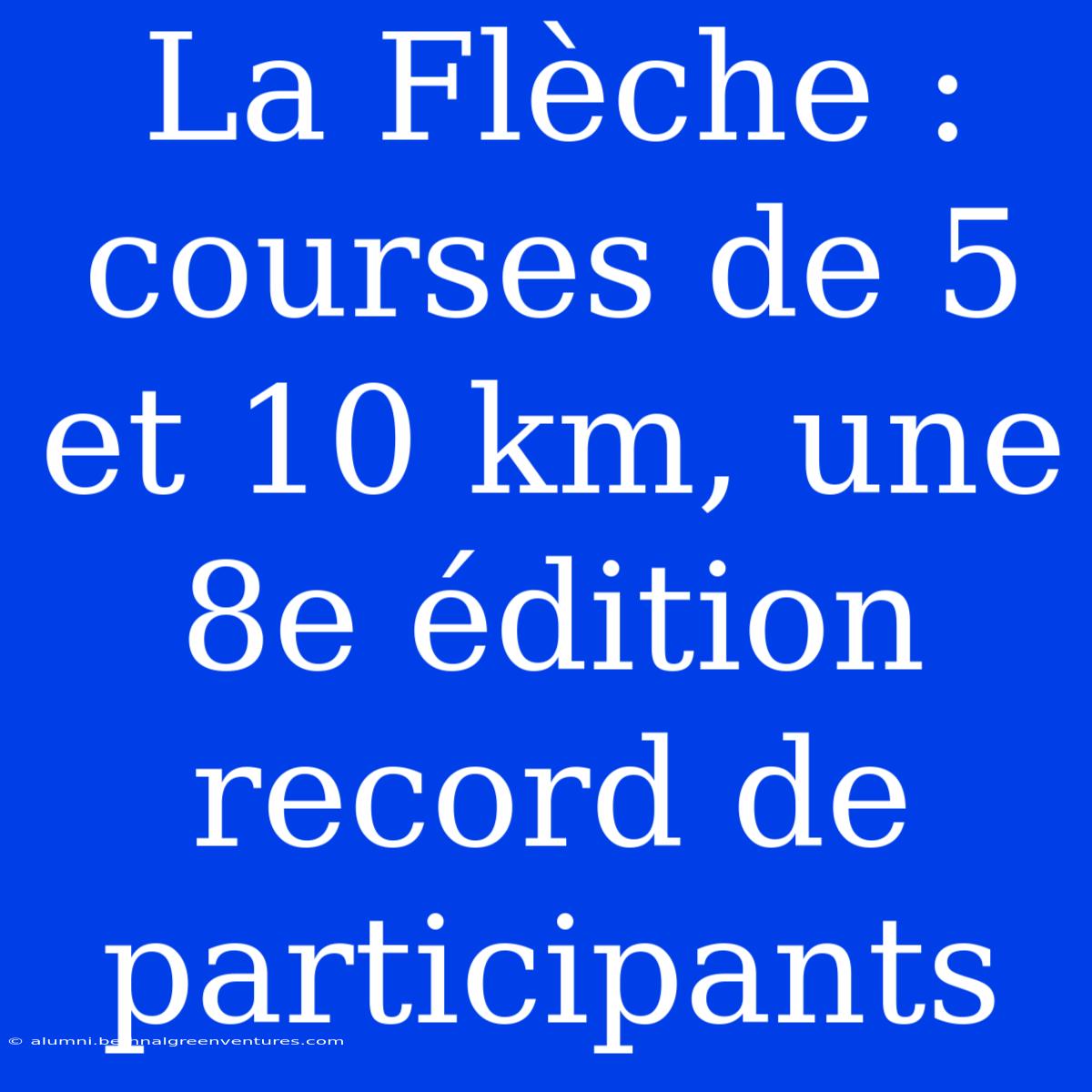 La Flèche : Courses De 5 Et 10 Km, Une 8e Édition Record De Participants