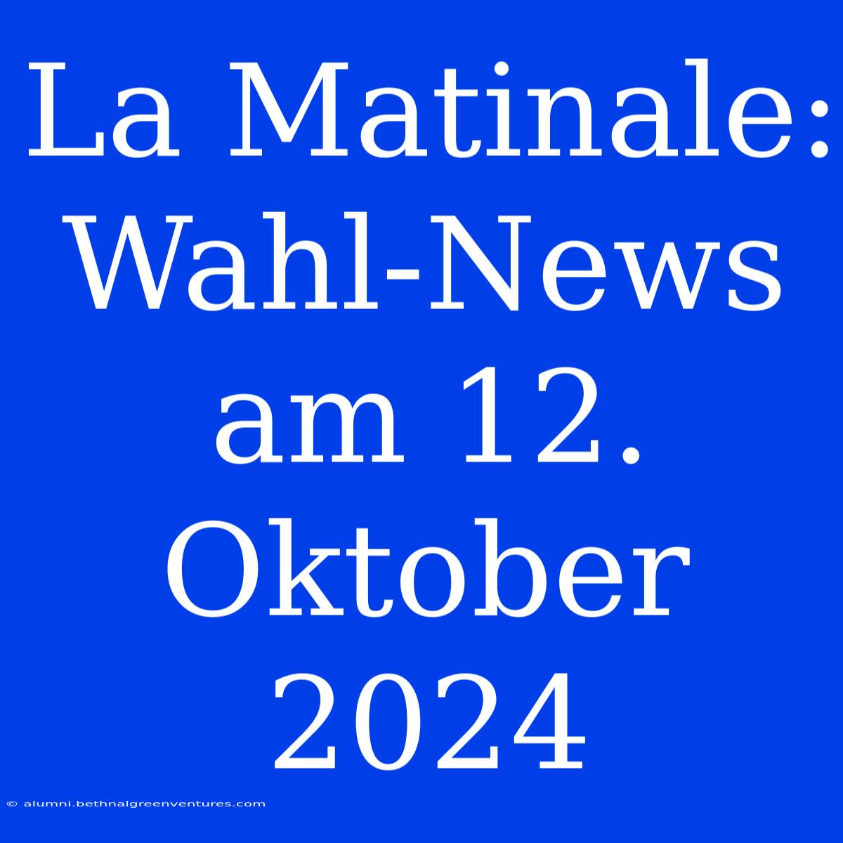 La Matinale: Wahl-News Am 12. Oktober 2024