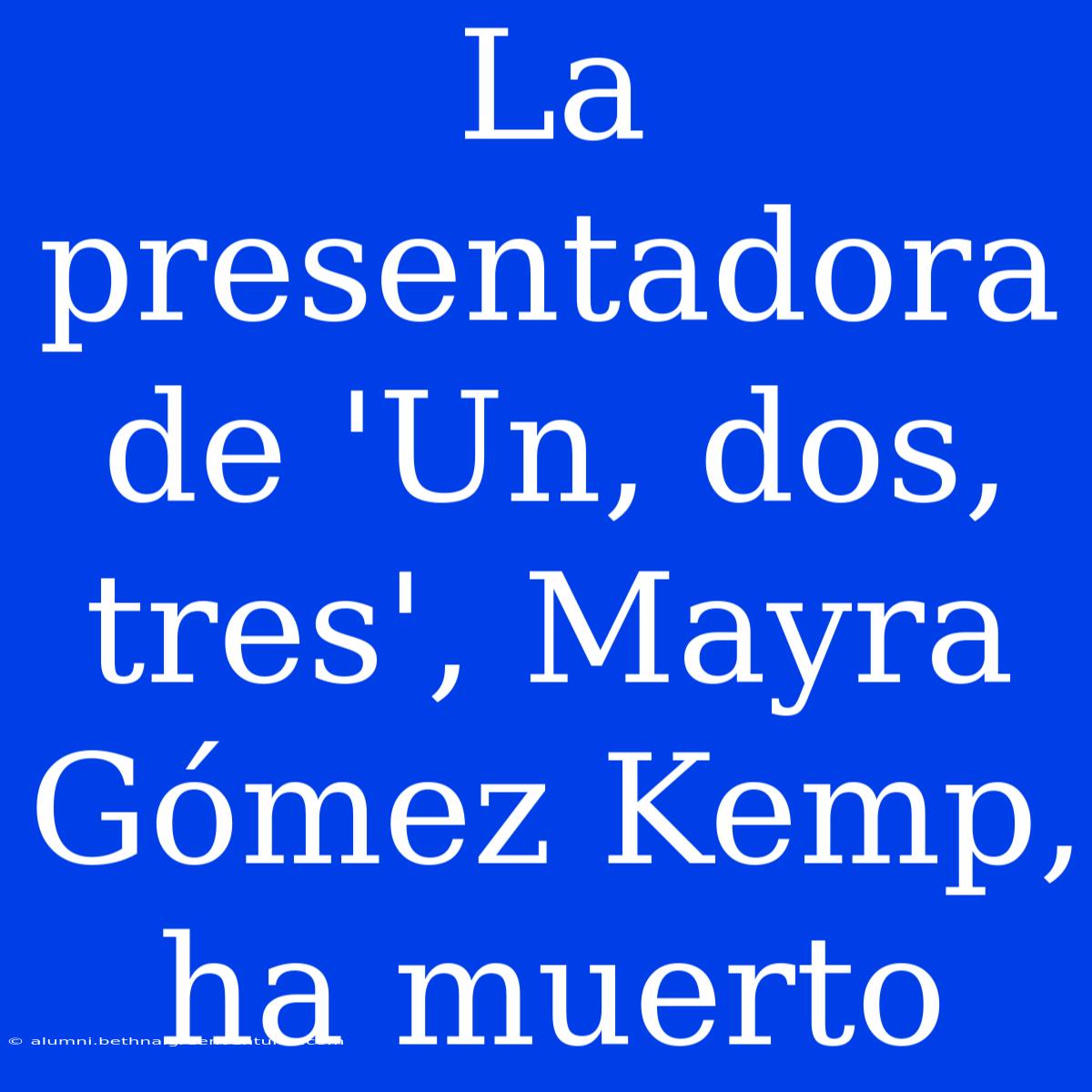 La Presentadora De 'Un, Dos, Tres', Mayra Gómez Kemp, Ha Muerto