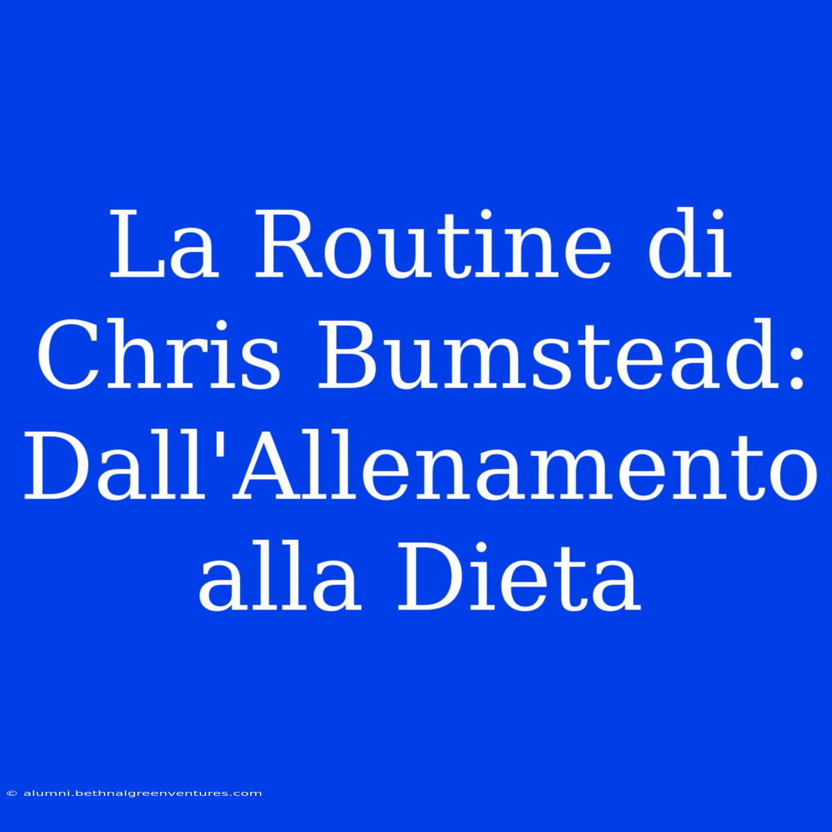 La Routine Di Chris Bumstead: Dall'Allenamento Alla Dieta