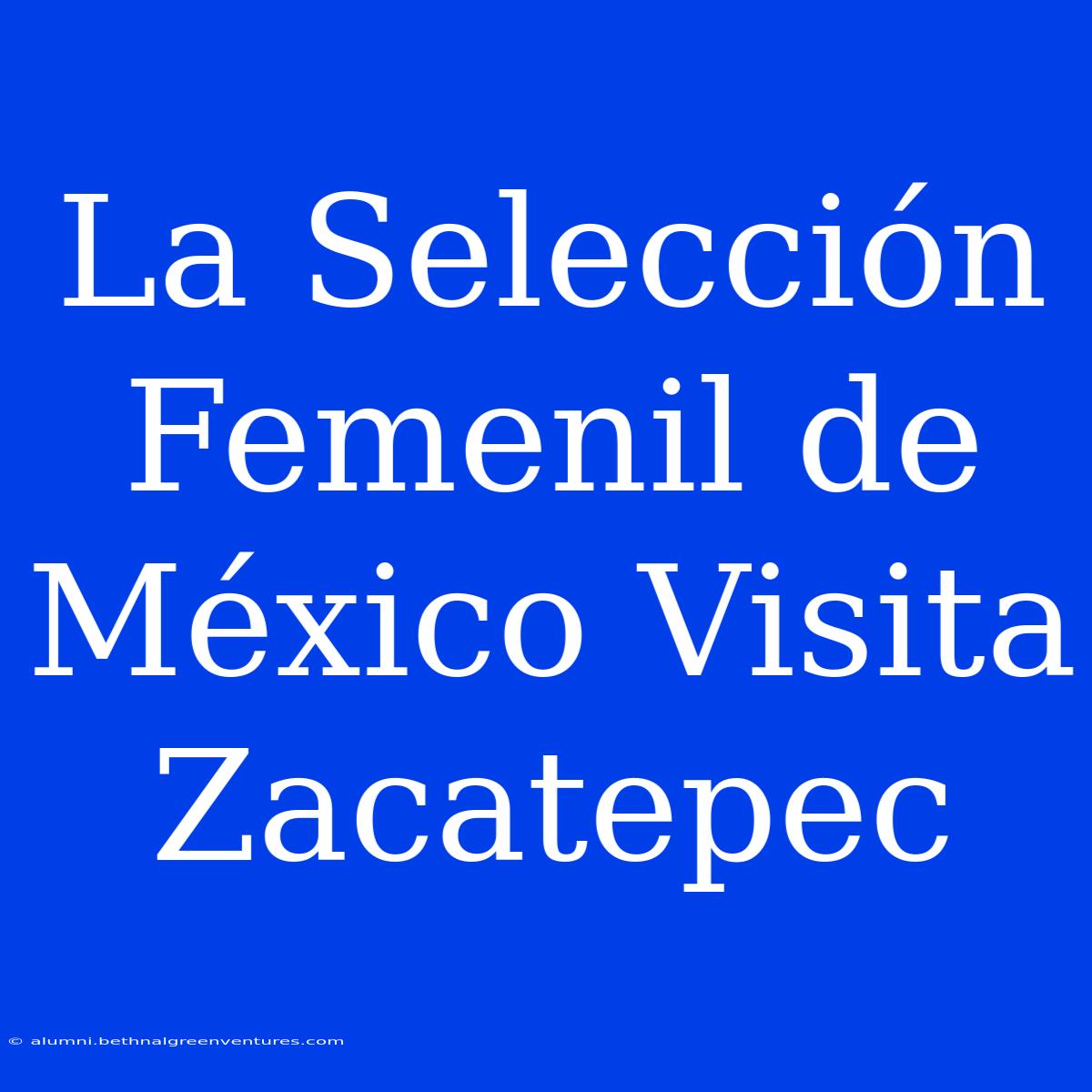 La Selección Femenil De México Visita Zacatepec