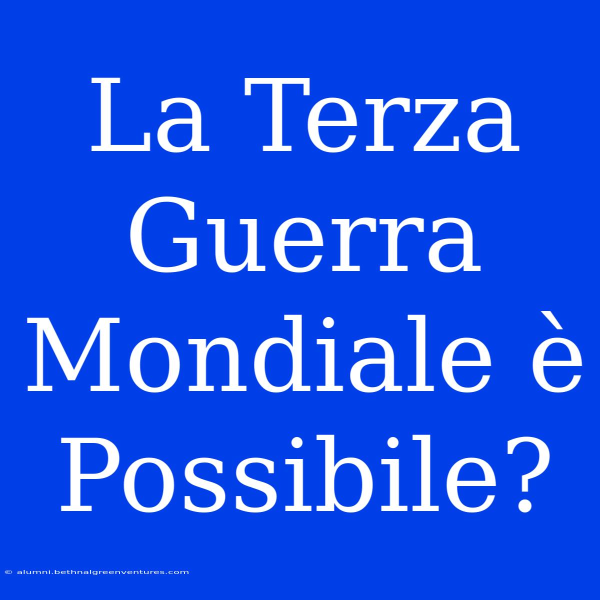 La Terza Guerra Mondiale È Possibile?