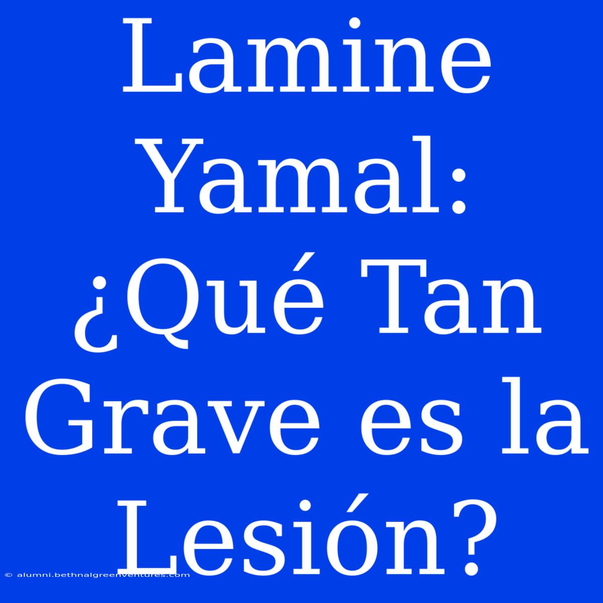 Lamine Yamal: ¿Qué Tan Grave Es La Lesión? 