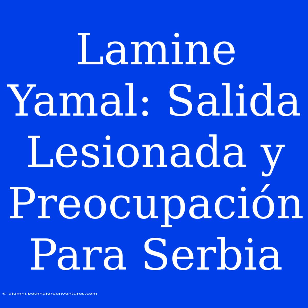 Lamine Yamal: Salida Lesionada Y Preocupación Para Serbia 