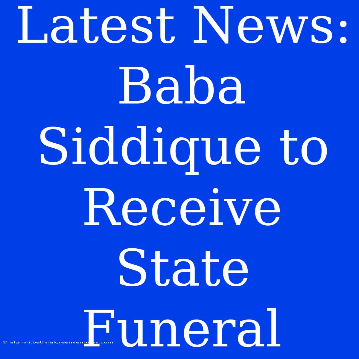 Latest News: Baba Siddique To Receive State Funeral