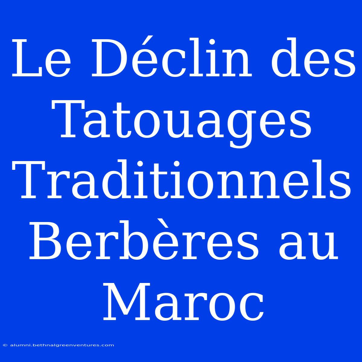 Le Déclin Des Tatouages Traditionnels Berbères Au Maroc